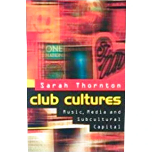 Sarah Thornton Club Cultures: Music, Media, and Subcultural Capital (Music / Culture)