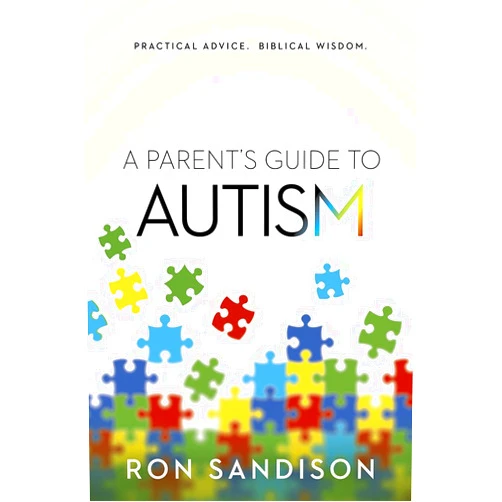 Ron Sandison A Parent’s Guide to Autism: Practical Advice. Biblical Wisdom.