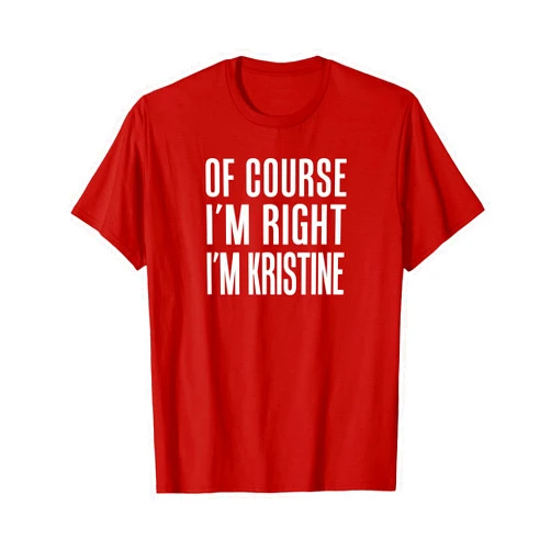 Kristine Name Design Of Course I'm Right I'm Kristine T-Shirt