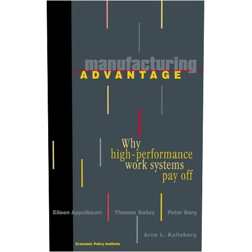 By Eileen Appelbaum (Author), Thomas Bailey (Author), Peter Berg (Author), Arne L. Kalleberg (Author) & 1 more Manufacturing Advantage: Why High Performance Work Systems Pay Off