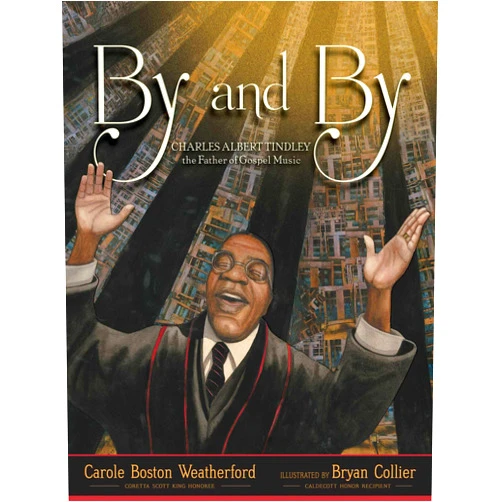 By Carole Boston Weatherford (Author), Bryan Collier (Illustrator) By and By: Charles Albert Tindley, the Father of Gospel Music