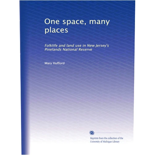 Mary Hufford One space, many places: Folklife and land use in New Jersey's Pinelands National Reserve