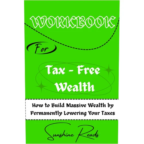 Sunshine Reads Workbook for Tax-Free Wealth: How to Build Massive Wealth by Permanently Lowering Your Taxes (a guide to Tom Wheelwright's book)