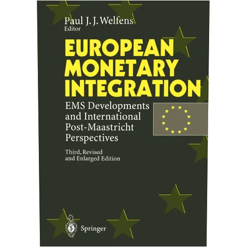 Paul J. J. Welfens,S Springer European Monetary Integration: EMS Developments and International Post-Maastricht Perspectives
