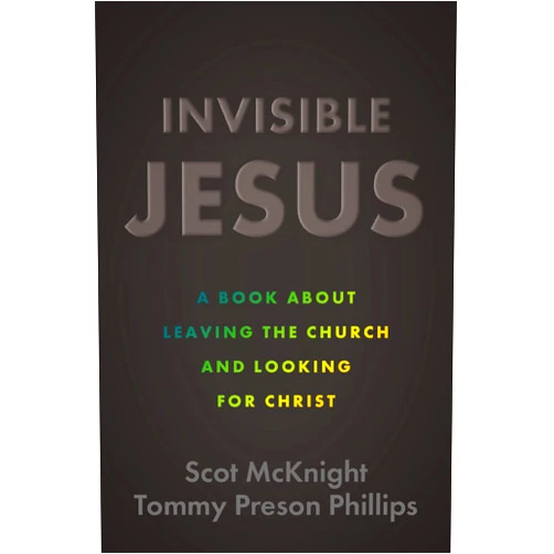 Scot McKnight,Tommy Preson Phillips Invisible Jesus: A Book about Leaving the Church and Looking for Christ