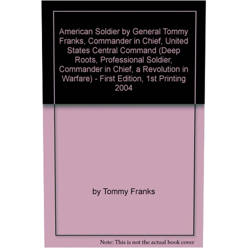 By by Tommy Franks (Author) American Soldier by General Tommy Franks, Commander in Chief, United States Central Command (Deep Roots, Professional Soldier, Commander in Chief, a Revolution in Warfare) - First Edition, 1st Printing 2004