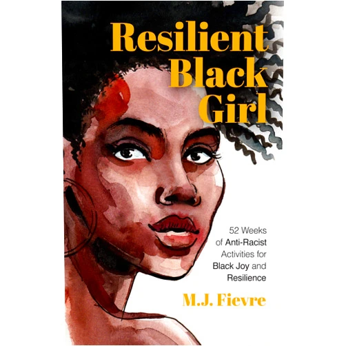 M.J. Fievre Resilient Black Girl: 52 Weeks of Anti-Racist Activities for Black Joy and Resilience (Social Justice and Antiracist Book for Teens, Gift for Teenage Girl) (Badass Black Girl)