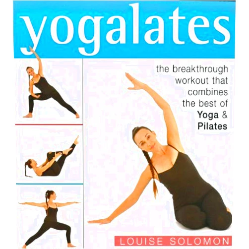Louise Solomon Yogalates: The Breakthrough Workout that Combines the Best of Yoga & Pilates
