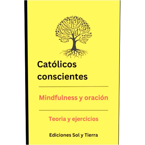 Spanish Edition by Sol y Tierra ediciones (Author) Católicos conscientes: Mindfulness y oración (Libros de oraciones) (Spanish Edition)