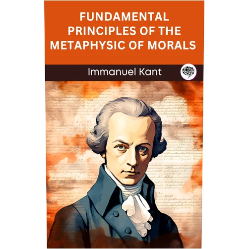 By Immanuel Kant (Author), Original Thinkers Institute (Author) Format: Kindle Edition Fundamental Principles of the Metaphysic of Morals (Grapevine edition)