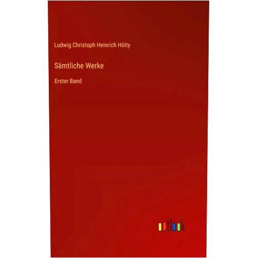Ludwig Christoph Heinrich Hölty Sämtliche Werke: Erster Band (German Edition)