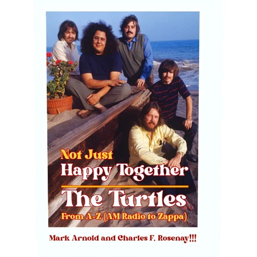 Mark Arnold,Charles F Rosenay!!! Not Just Happy Together: The Turtles from A-Z (AM Radio to Zappa)