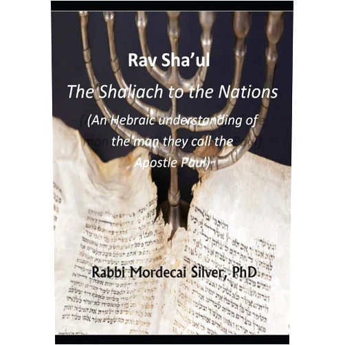 Rav Mordecai Silver Ph.D Rav Sha'ul - The Shaliach to the Nations: An Hebraic understanding of the man they call the Apostle Paul