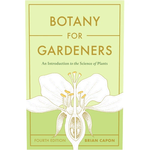 Brian Capon Botany for Gardeners, Fourth Edition: An Introduction to the Science of Plants