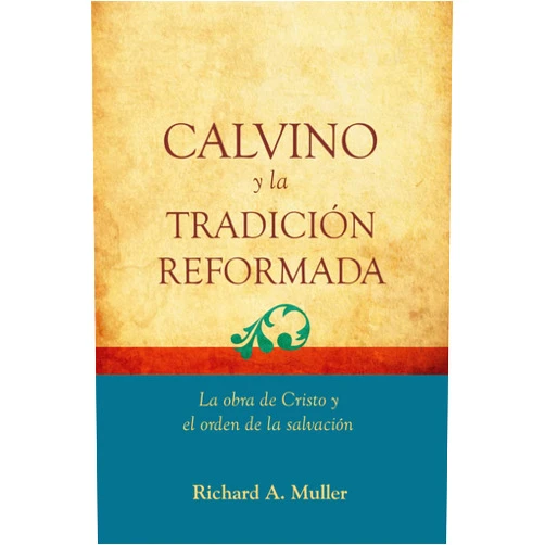 Spanish Edition by Richard A. Muller (Author), Jorge M. De Sousa (Translator) Calvino y la Tradicion Reformada: La obra de Cristo y el orden de la salvacion (Fundamentos para la interpretación historica) (Spanish Edition)