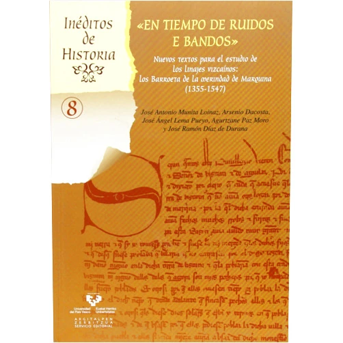 José Antonio Munita Loinaz,Arsenio Dacosta Martínez,José Ángel Lema Pueyo,Agurtzane Paz Moro,José Ramón Díaz de Durana Ortiz de Urbina En tiempo de ruidos e bandos. Nuevos textos para el estudio de los linajes vizcaínos. Los Barroeta en la merindad de Marquina (1355-1547)