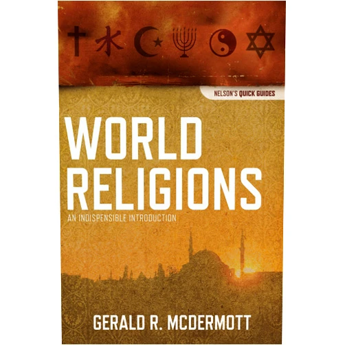Gerald R McDermott World Religions: An Indispensable Introduction (Nelson's Quick Guides)