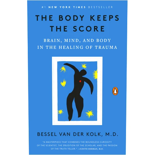 Bessel van der Kolk M.D. The Body Keeps the Score: Brain, Mind, and Body in the Healing of Trauma