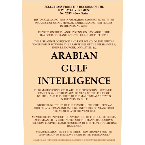 Robert Hughes Thomas Arabian Gulf Intelligence: Selections from the Records of the Bombay Government, New Series, No.XXIV, 1856, Concerning Arabia, Bahrain, Kuwait, Muscat ... Islands of the Gulf