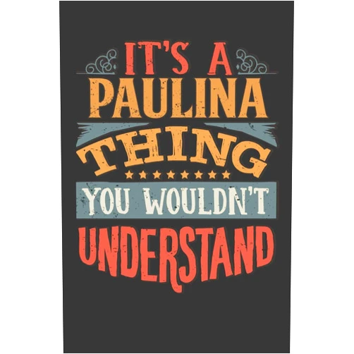 Maria Leona Planners Its A Paulina Thing You Wouldnt Understand: Paulina Diary Planner Notebook Journal 6x9 Personalized Customized Gift For Someones Surname Or First Name is Paulina