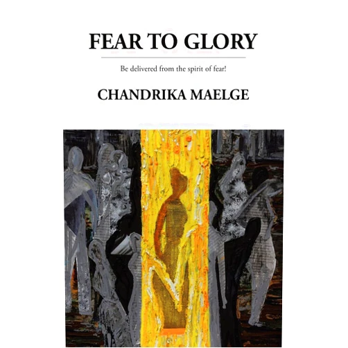 Chandrika Maelge Fear to Glory: Be delivered from the spirit of fear!