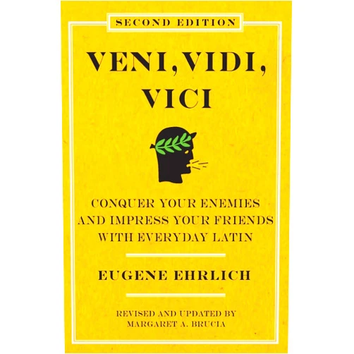 Eugene Ehrlich Veni, Vidi, Vici (Second Edition): Conquer Your Enemies and Impress Your Friends with Everyday Latin