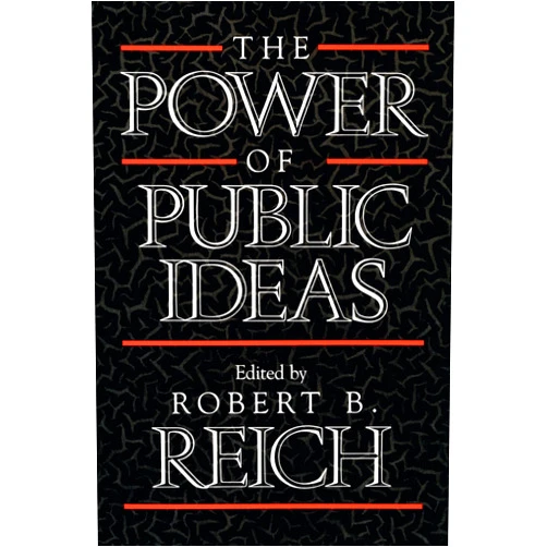 By Robert Bernard Reich (Editor) The Power of Public Ideas