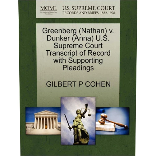 By GILBERT P COHEN (Author) Greenberg (Nathan) v. Dunker (Anna) U.S. Supreme Court Transcript of Record with Supporting Pleadings