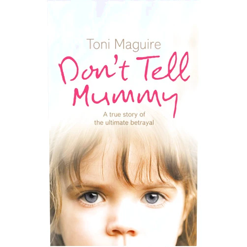 Toni Maguire Don’t Tell Mummy: A True Story of the Ultimate Betrayal
