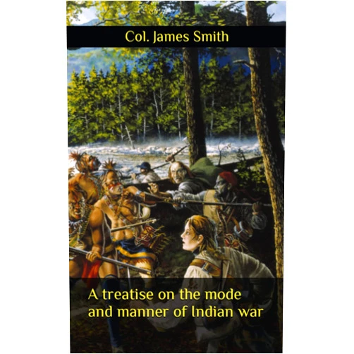 By Col. James Smith (Author) A treatise on the mode and manner of Indian war