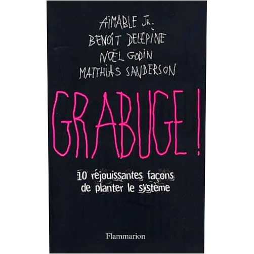 Aimable Jr,Benoît Delépine,Matthias Sanderson,Noel Godin,Collectif Grabuge !: 10 réjouissantes façons de planter le système