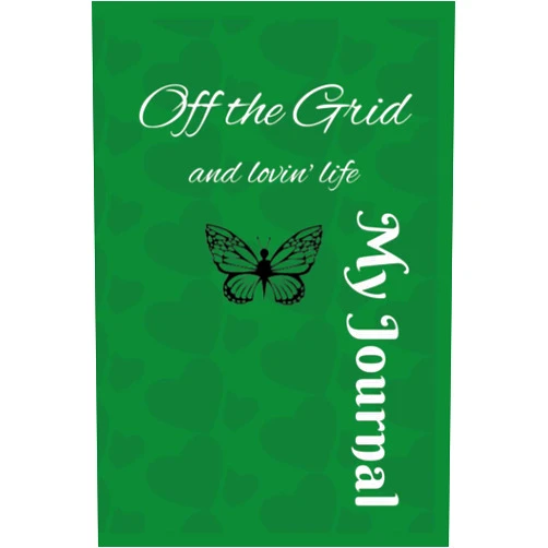 Karen Keeley MY JOURNAL: Off the Grid and Lovin' Life
