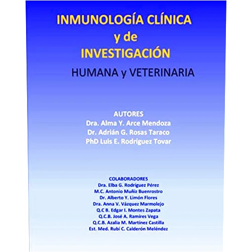Dra. Alma Yolanda Arce Mendoza,Dr. Adrián Geovanni Rosas Taraco,PhD. Luis Edgar Rodríguez Tovar,Dra. Elba Guadalupe Rodríguez Pérez,Dr. Alberto Yaihr Limón Flores,Edgar Iván Montes Zapata,José Alberto Ramírez Vega,Dra. Anna Velia Vázquez Marmolejo,Dr. Jorge Angel I. Ascacio Martínez,Azalia Magdalena Martínez Castillo INMUNOLOGÍA CLÍNICA y de INVESTIGACIÓN. HUMANA Y VETERINARIA (Spanish Edition)