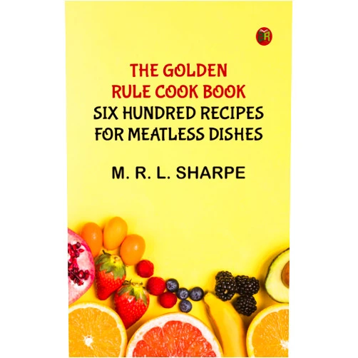 By M. R. L. Sharpe (Author) Format: Kindle Edition The Golden Rule Cook Book: Six hundred recipes for meatless dishes