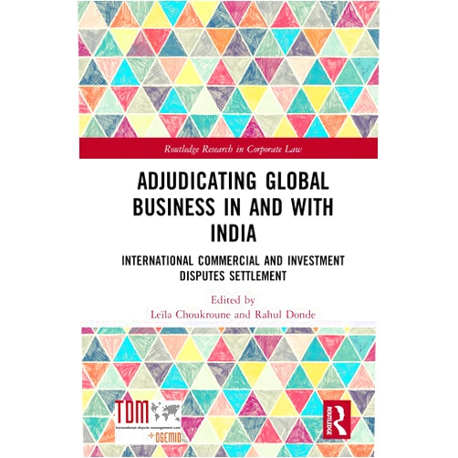 Leïla Choukroune,Rahul Donde Adjudicating Global Business in and with India: International Commercial and Investment Disputes Settlement (Routledge Research in Corporate Law)