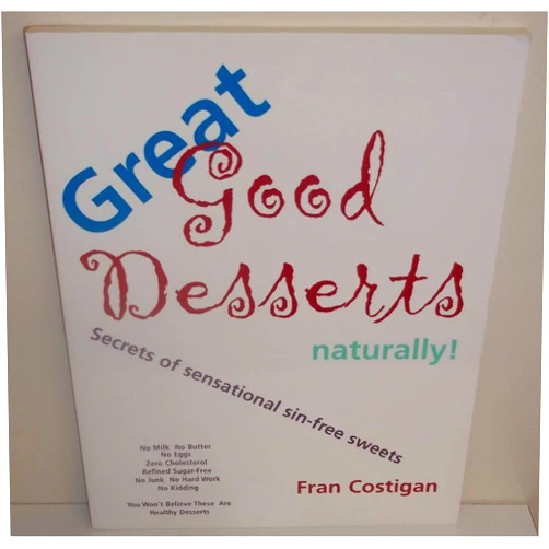 Fran Costigan Great Good Desserts Naturally!: Secrets of Sensational Sin-Free Sweets
