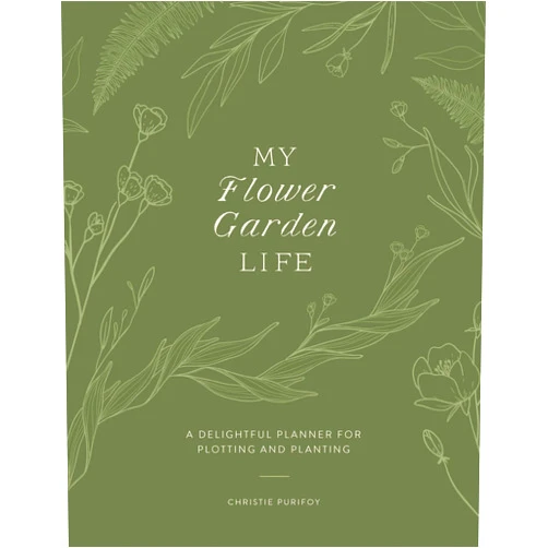 Christie Purifoy My Flower Garden Life: A Delightful Planner for Plotting and Planting