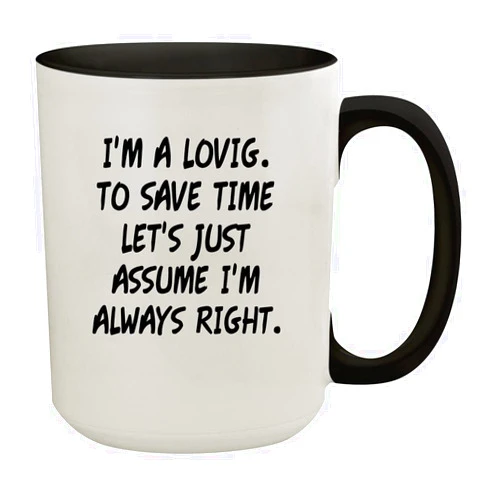 Molandra Products I'm A Lovig. To Save Time Let's Just Assume I'm Always Right. - 15oz Colored Inner & Handle Ceramic Coffee Mug, Black