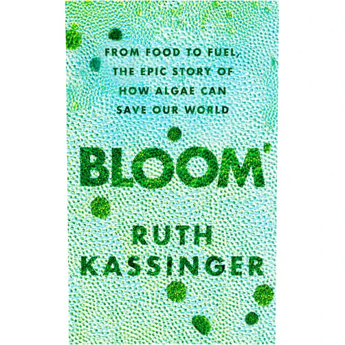 Ruth Kassinger Bloom: From food to fuel, the epic story of how algae can save our world