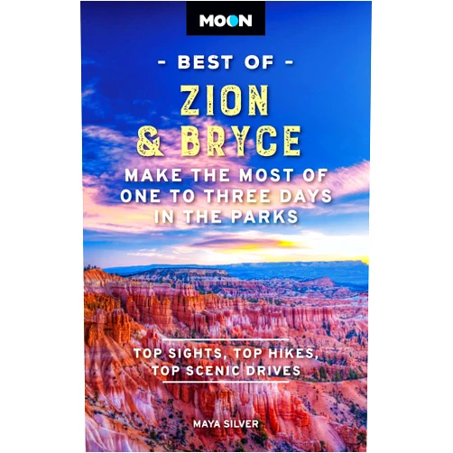 Maya Silver,Moon Travel Guides Moon Best of Zion & Bryce: Make the Most of One to Three Days in the Parks (Moon Best of Travel Guide)