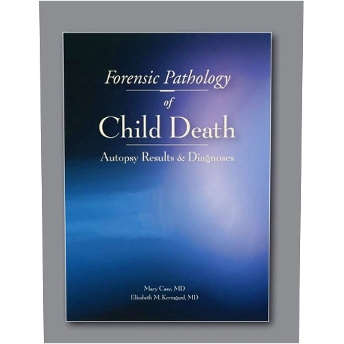 Mary E. Case,Elisabeth M. Kermgard Forensic Pathology of Child Death: Autopsy Results and Diagnoses