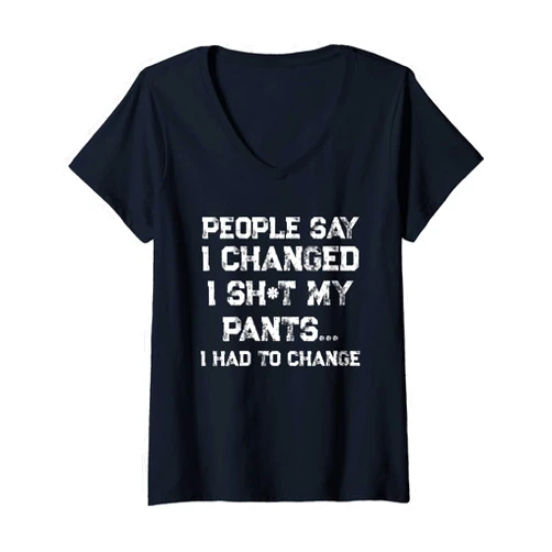 Funny Sarcastic Sayings People Say I Changed Womens People Say I Changed I Had To Change Funny Sarcastic Sayings V-Neck T-Shirt