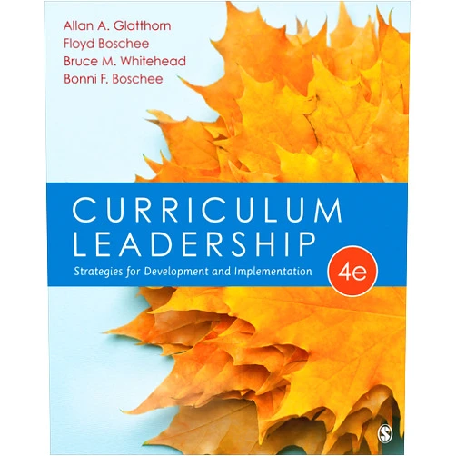 Allan A. Glatthorn,Floyd A. Boschee,Bruce M. Whitehead,Bonni F. Boschee Curriculum Leadership: Strategies for Development and Implementation