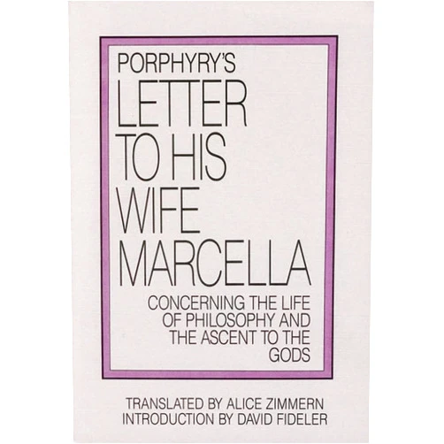 Porphyry,Alice Zimmern,David Fideler Porphyry's Letter to His Wife: Concerning the Life of Philosophy and the Ascent to the Gods