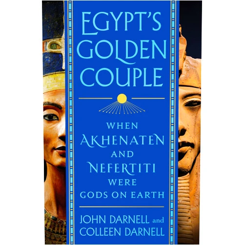 John Darnell,Colleen Darnell Egypt's Golden Couple: When Akhenaten and Nefertiti Were Gods on Earth
