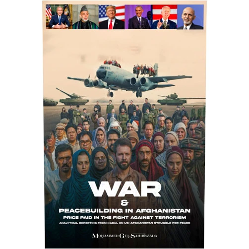 Mohammed Gul Sahibbzada War & Peacebuilding in Afghanistan: Analytical Reporting from Kabul on US-Afghanistan Struggle for Peace