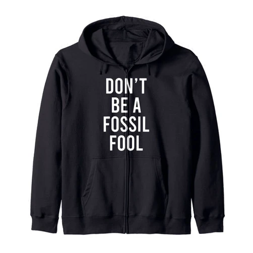 Fossil Fuel Solar Power Alternative Energy Gifts Don't Be A Fossil Fool Funny Environmental Science Pun Zip Hoodie