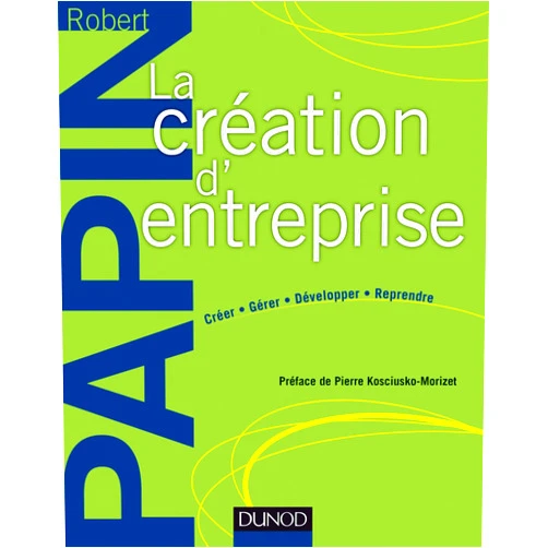 French Edition by Robert Papin (Author) La création d'entreprise - Création, reprise, développement: Création, reprise, développement