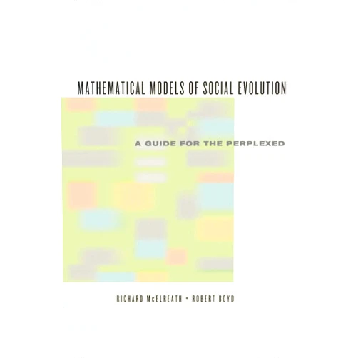 Richard McElreath,Robert Boyd Mathematical Models of Social Evolution: A Guide for the Perplexed