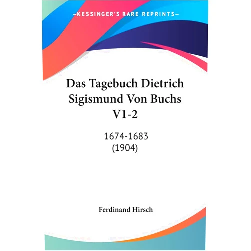 German Edition by Ferdinand Hirsch (Editor) Das Tagebuch Dietrich Sigismund Von Buchs V1-2: 1674-1683 (1904) (English and German Edition)